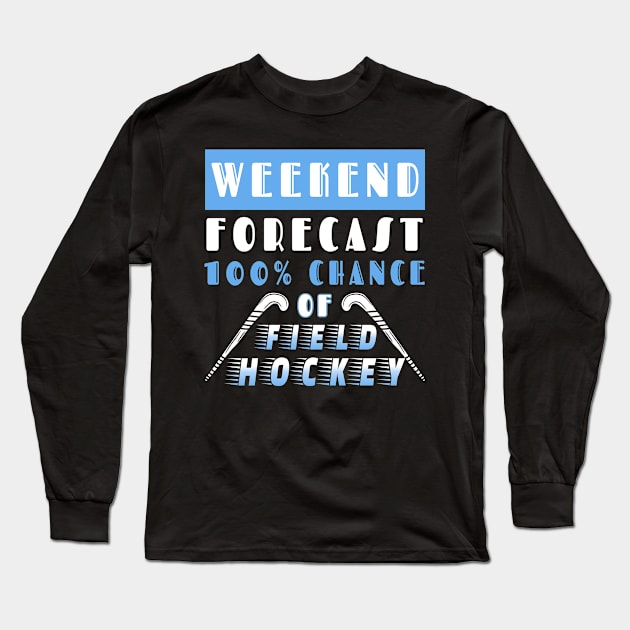 Weekend Forecast 100% Chance Of Field Hockey Long Sleeve T-Shirt by Quotes NK Tees